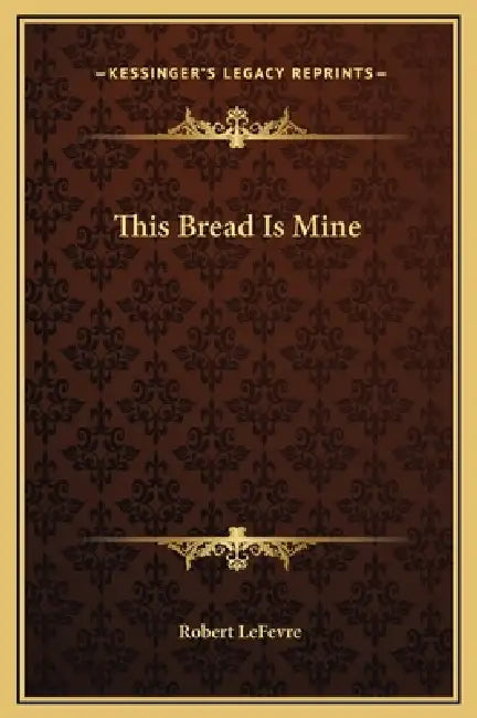 This Bread Is Mine by Robert LeFevre