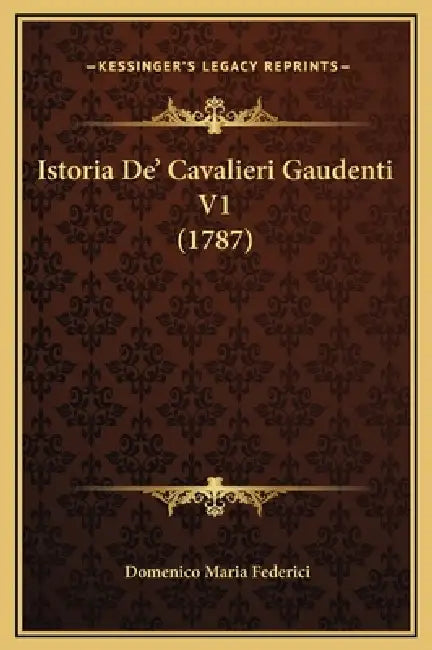 Istoria De' Cavalieri Gaudenti V1 (1787) by Domenico Maria Federici