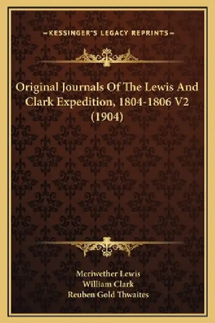 Original Journals Of The Lewis And Clark Expedition, 1804-1806 V2 (1904) by Meriwether Lewis, William Clark, Reuben Gold Thwaites