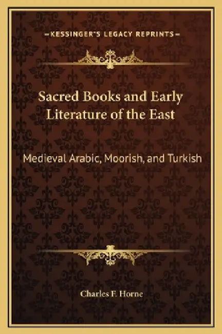 Sacred Books and Early Literature of the East: Medieval Arabic, Moorish, and Turkish by Charles F. Horne