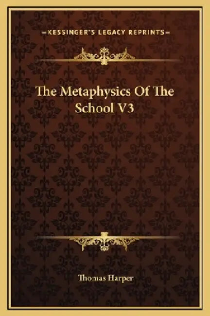 The Metaphysics Of The School V3 by Thomas Harper