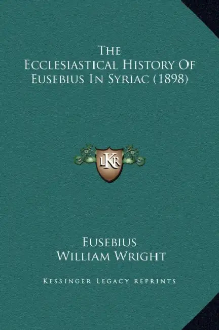 The Ecclesiastical History Of Eusebius In Syriac (1898) by Eusebius, William Wright, Norman McLean