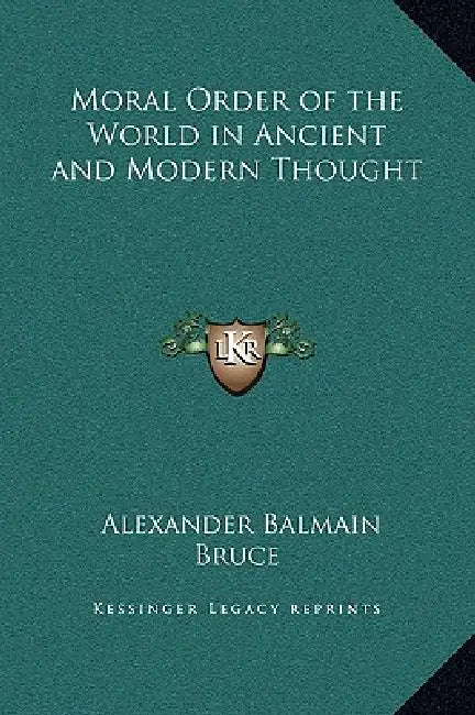 Moral Order of the World in Ancient and Modern Thought by Alexander Balmain Bruce
