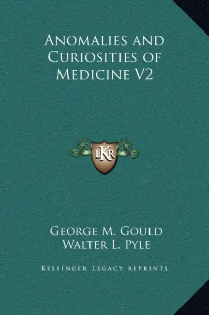 Anomalies and Curiosities of Medicine V2 by George M. Gould, Walter L. Pyle