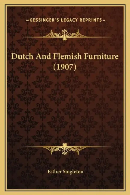 Dutch And Flemish Furniture (1907) by Esther Singleton