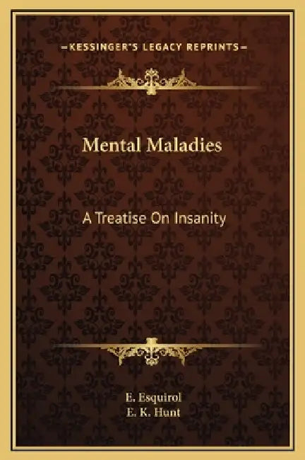 Mental Maladies: A Treatise On Insanity by E. Esquirol, E. K. Hunt