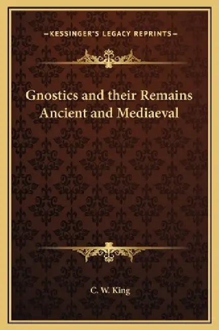 Gnostics and their Remains Ancient and Mediaeval by C. W. King