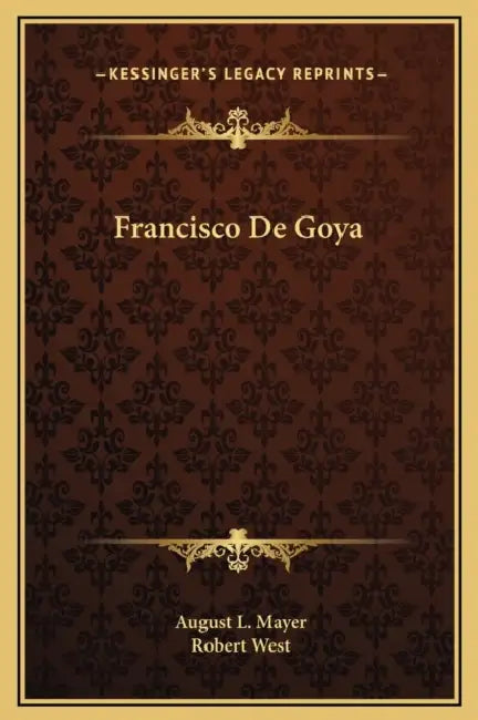 Francisco De Goya by August L. Mayer, Robert West