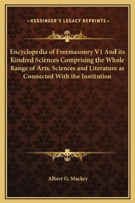 Encyclopedia of Freemasonry V1 And its Kindred Sciences Comprising the Whole Range of Arts, Sciences and Literature as Connected With the Institution by Albert G. Mackey