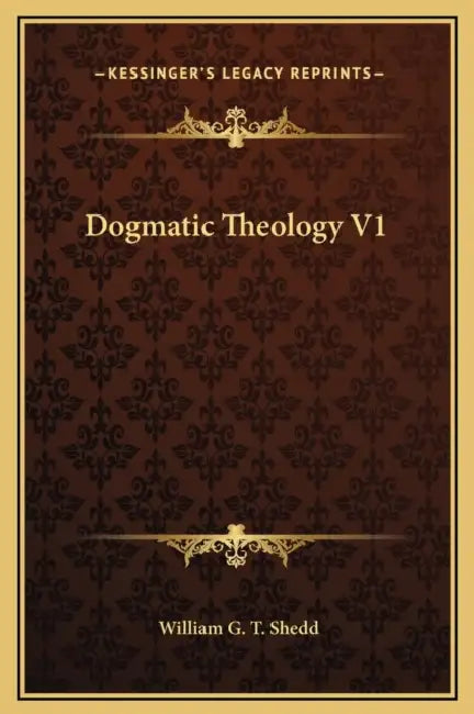 Dogmatic Theology V1 by William G. T. Shedd