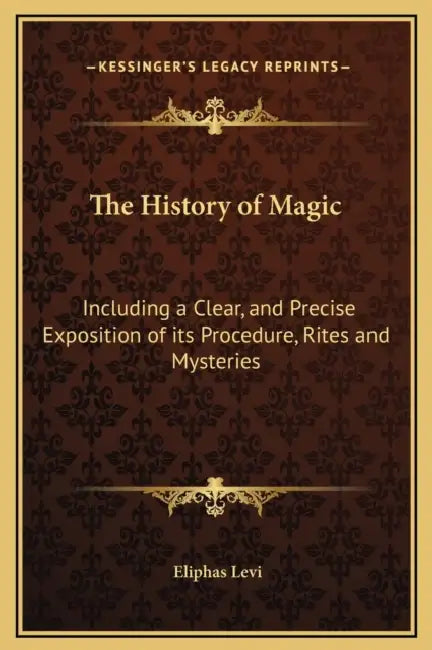 The History of Magic: Including a Clear, and Precise Exposition of its Procedure, Rites and Mysteries by Eliphas Levi