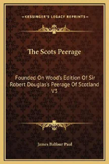 The Scots Peerage: Founded On Wood's Edition Of Sir Robert Douglas's Peerage Of Scotland V3 by James Balfour Paul