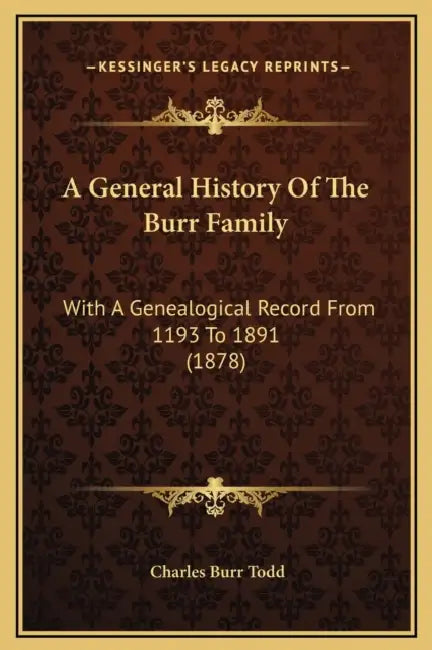A General History Of The Burr Family: With A Genealogical Record From 1193 To 1891 (1878) by Charles Burr Todd