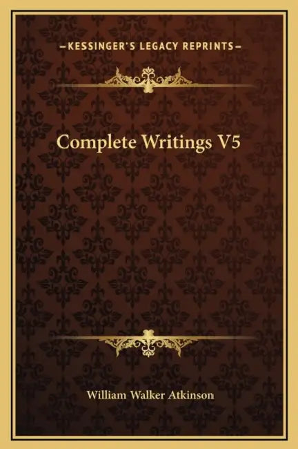 Complete Writings V5 by William Walker Atkinson