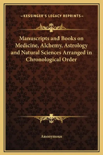 Manuscripts and Books on Medicine, Alchemy, Astrology and Natural Sciences Arranged in Chronological Order by Anonymous