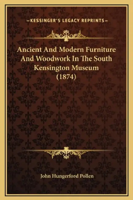 Ancient And Modern Furniture And Woodwork In The South Kensington Museum (1874) by John Hungerford Pollen