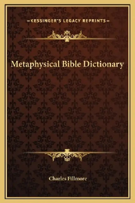 Metaphysical Bible Dictionary by Charles Fillmore