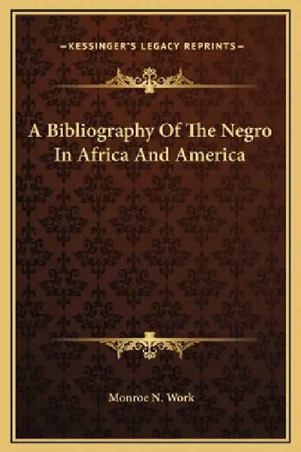 A Bibliography Of The Negro In Africa And America by Monroe N. Work