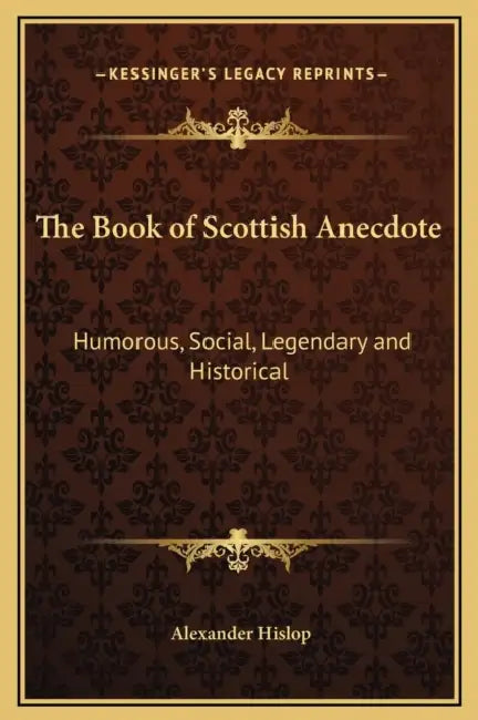 The Book of Scottish Anecdote: Humorous, Social, Legendary and Historical by Alexander Hislop
