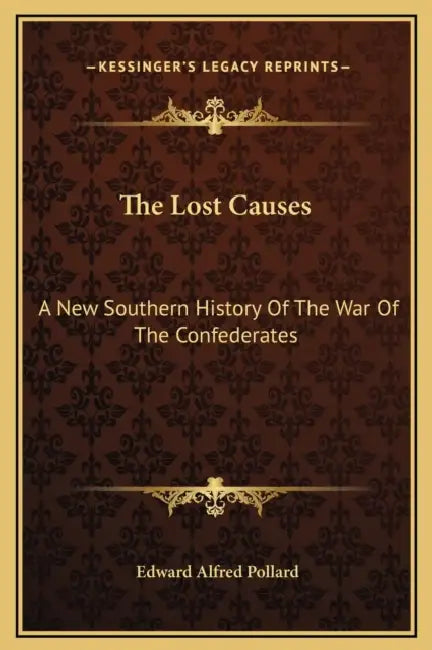 The Lost Causes: A New Southern History Of The War Of The Confederates by Edward Alfred Pollard