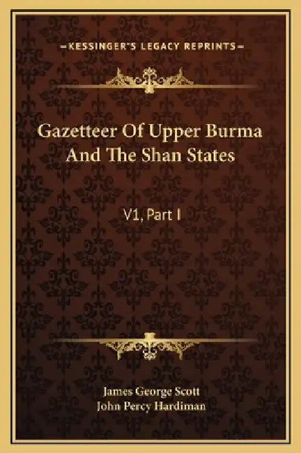 Gazetteer Of Upper Burma And The Shan States: V1, Part I by James George Scott, John Percy Hardiman