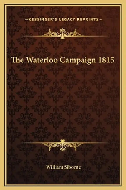 The Waterloo Campaign 1815 by William Siborne