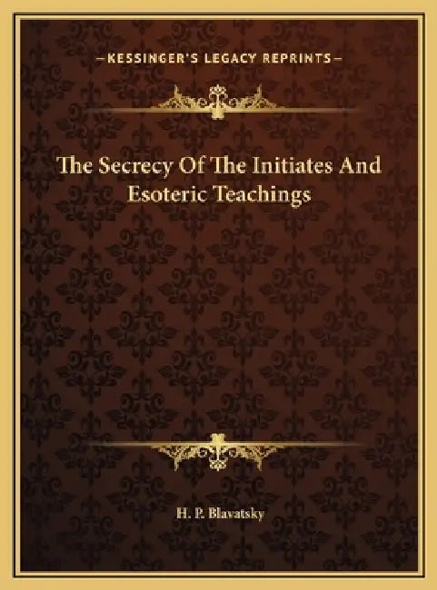 The Secrecy Of The Initiates And Esoteric Teachings by H. P. Blavatsky
