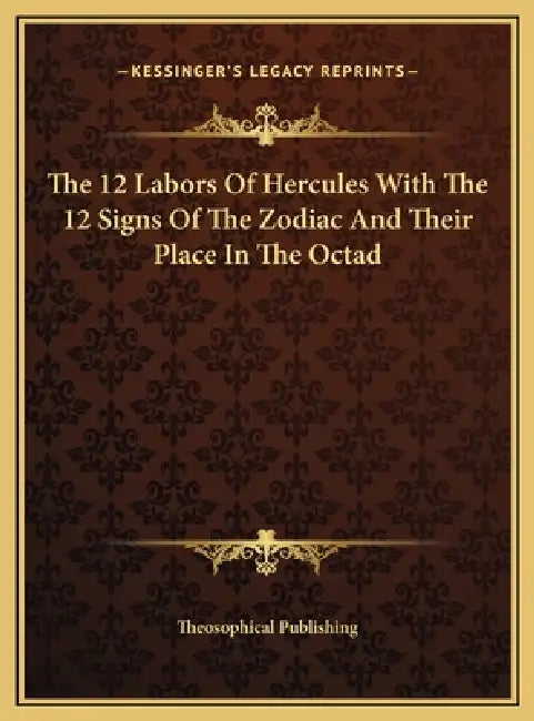 The 12 Labors Of Hercules With The 12 Signs Of The Zodiac And Their Place In The Octad by Theosophical Publishing