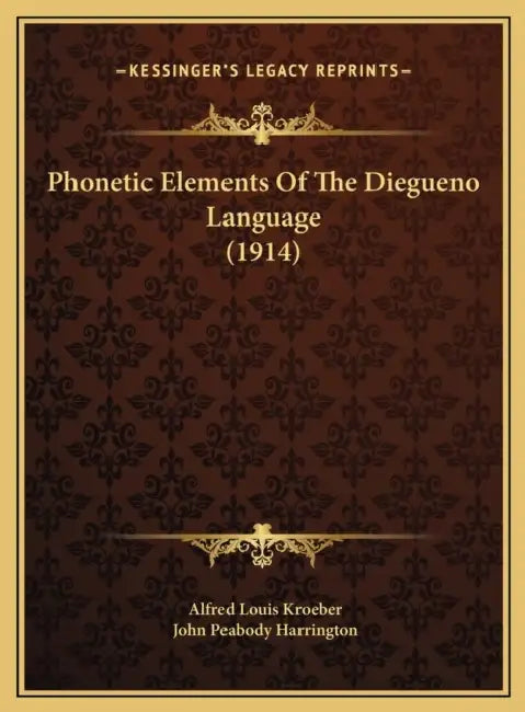 Phonetic Elements Of The Diegueno Language (1914) by Alfred Louis Kroeber, John Peabody Harrington