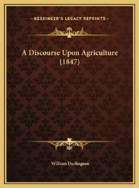 A Discourse Upon Agriculture (1847) by William Darlington