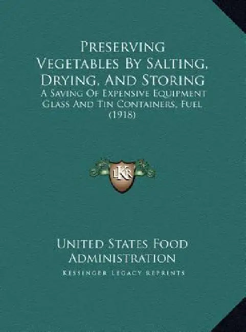 Preserving Vegetables By Salting, Drying, And Storing: A Saving Of Expensive Equipment Glass And Tin Containers, Fuel (1918) by United States Food Administration