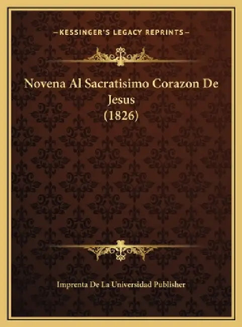 Novena Al Sacratisimo Corazon De Jesus (1826) by Imprenta de la Universidad Publisher