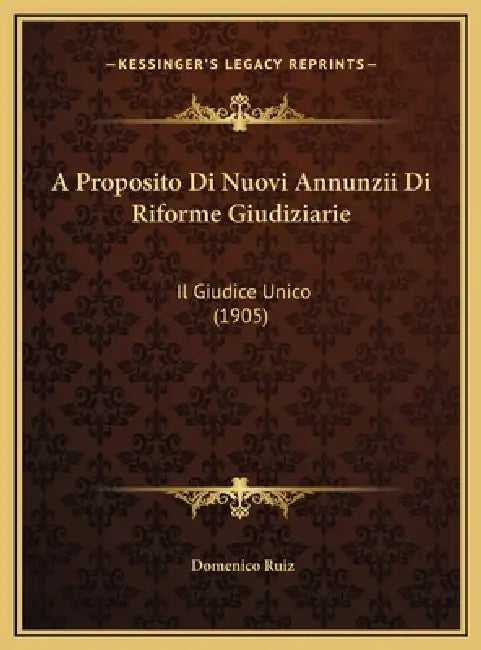 A Proposito Di Nuovi Annunzii Di Riforme Giudiziarie: Il Giudice Unico (1905) by Domenico Ruiz