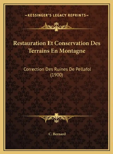 Restauration Et Conservation Des Terrains En Montagne: Correction Des Ruines De Pellafol (1900) by C. Bernard