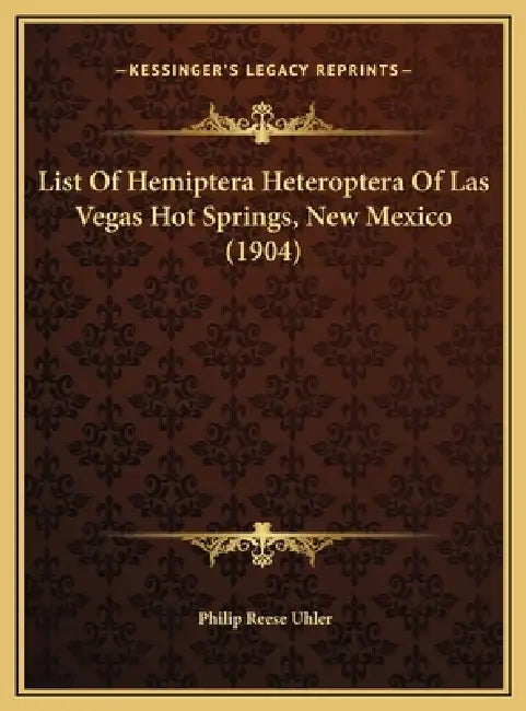List Of Hemiptera Heteroptera Of Las Vegas Hot Springs, New Mexico (1904) by Philip Reese Uhler