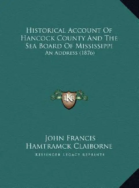 Historical Account Of Hancock County And The Sea Board Of Mississippi: An Address (1876) by John Francis Hamtramck Claiborne