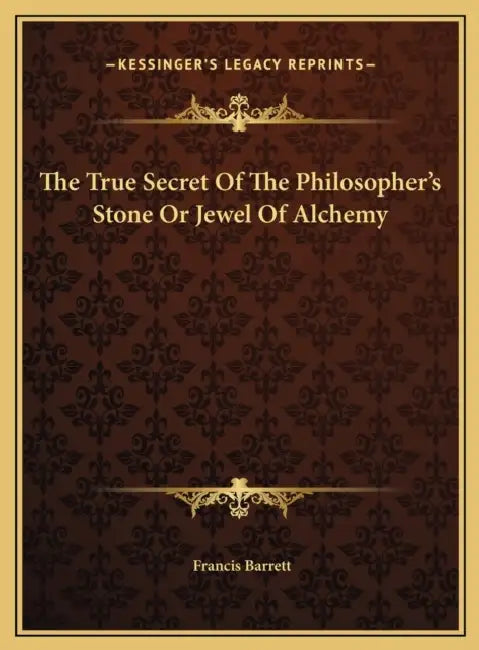 The True Secret Of The Philosopher's Stone Or Jewel Of Alchemy by Francis Barrett