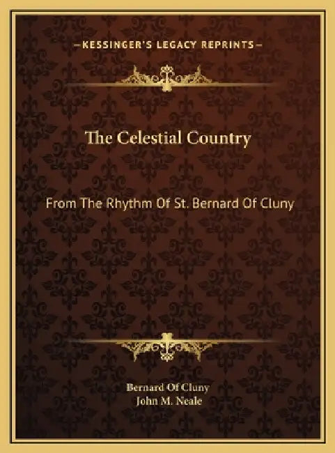 The Celestial Country: From The Rhythm Of St. Bernard Of Cluny by Bernard of Cluny, John M. Neale