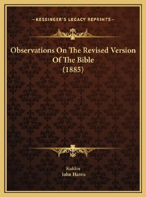Observations On The Revised Version Of The Bible (1885) by Kuklos, John Harris
