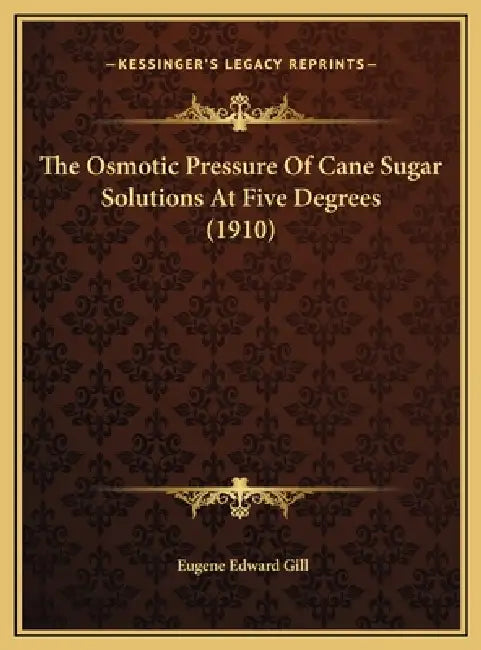 The Osmotic Pressure Of Cane Sugar Solutions At Five Degrees (1910) by Eugene Edward Gill