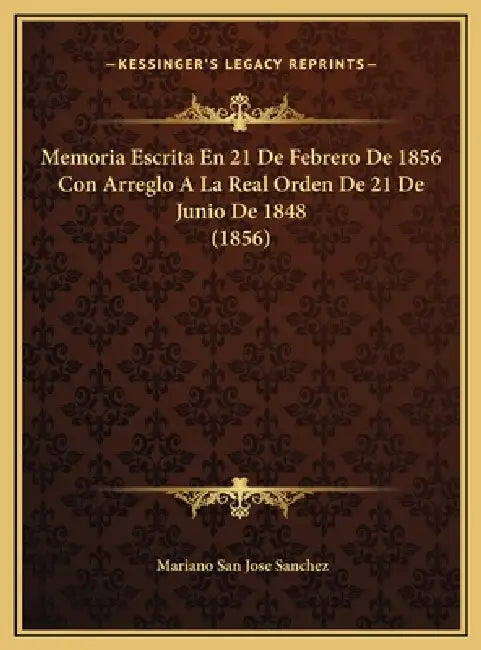 Memoria Escrita En 21 De Febrero De 1856 Con Arreglo A La Real Orden De 21 De Junio De 1848 (1856) by Mariano San Jose Sanchez