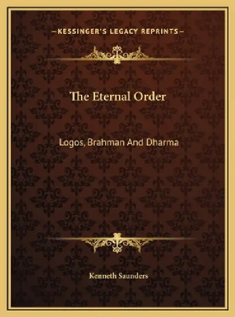 The Eternal Order: Logos, Brahman And Dharma by Kenneth Saunders