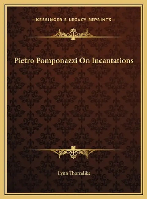 Pietro Pomponazzi On Incantations by Lynn Thorndike