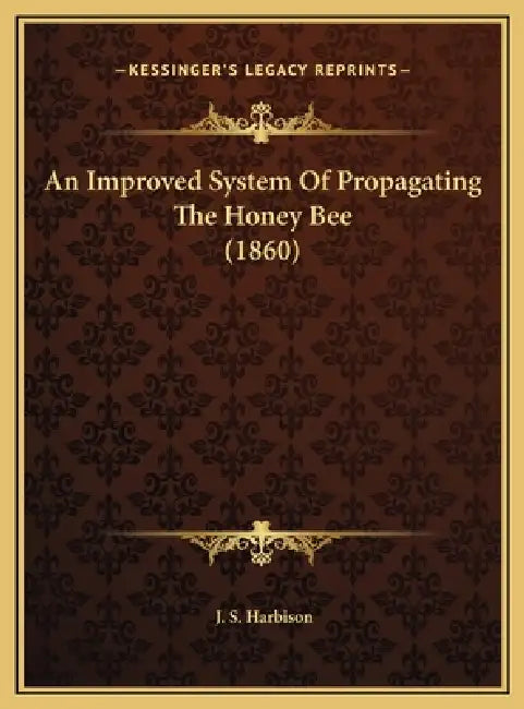 An Improved System Of Propagating The Honey Bee (1860) by J. S. Harbison
