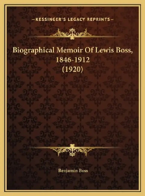 Biographical Memoir Of Lewis Boss, 1846-1912 (1920) by Benjamin Boss