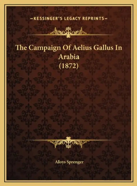 The Campaign Of Aelius Gallus In Arabia (1872) by Aloys Sprenger