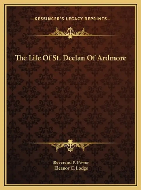 The Life Of St. Declan Of Ardmore by Reverend P. Power, Eleanor C. Lodge