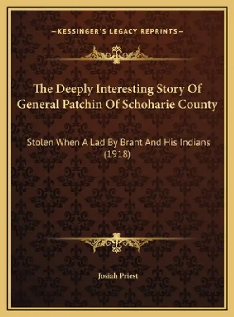 The Deeply Interesting Story Of General Patchin Of Schoharie County: Stolen When A Lad By Brant And His Indians (1918) by Josiah Priest