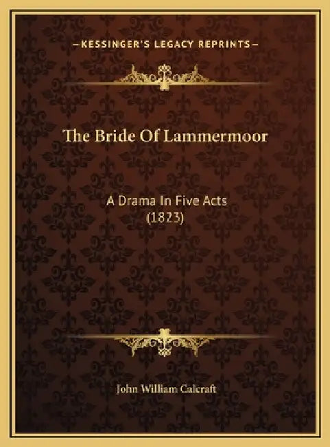 The Bride Of Lammermoor: A Drama In Five Acts (1823) by John William Calcraft