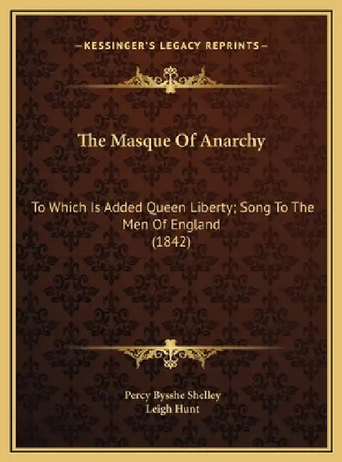 The Masque Of Anarchy: To Which Is Added Queen Liberty; Song To The Men Of England (1842) by Percy Bysshe Shelley, Leigh Hunt